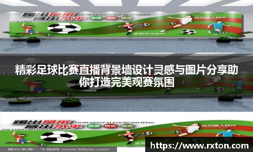 精彩足球比赛直播背景墙设计灵感与图片分享助你打造完美观赛氛围