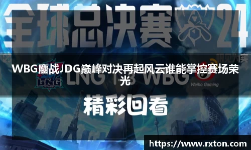 WBG鏖战JDG巅峰对决再起风云谁能掌控赛场荣光