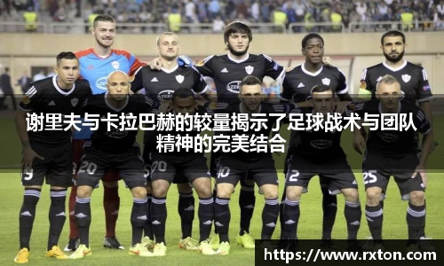 谢里夫与卡拉巴赫的较量揭示了足球战术与团队精神的完美结合